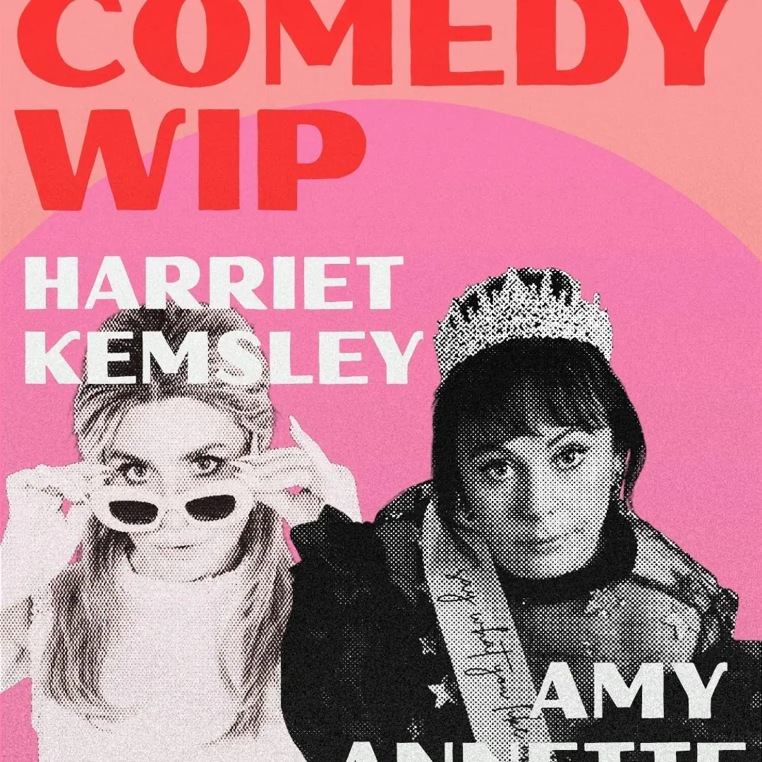 COMEDY: Amy Annette WIP + Harriet Kemsley WIP