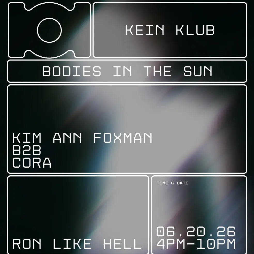 Kein Klub: Bodies In The Sun w / Cora b2b Kim Ann Foxman + Ron Like Hell