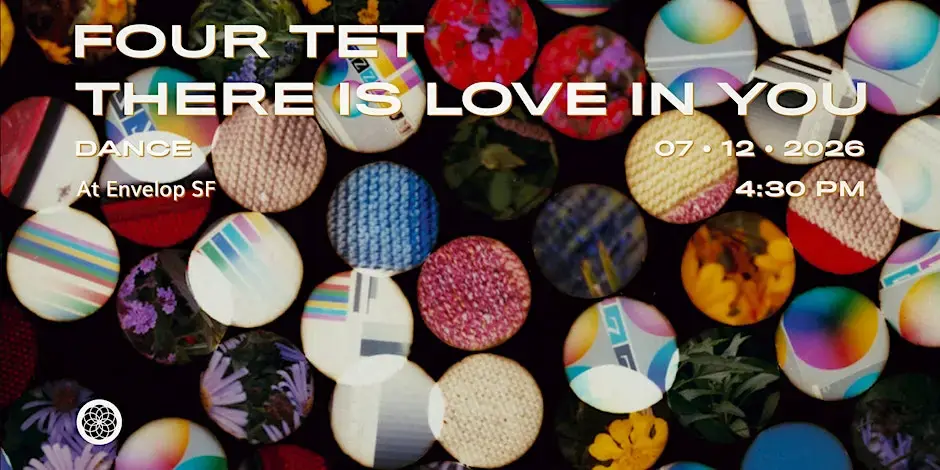 Four Tet - There Is Love In You: DANCE | Envelop SF (4:30pm)