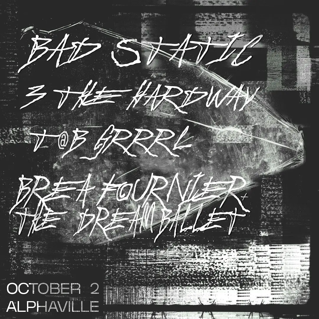 Bad Static, 3 The Hardway, T@B GRRRL, Brea Fournier and the Dream Ballet