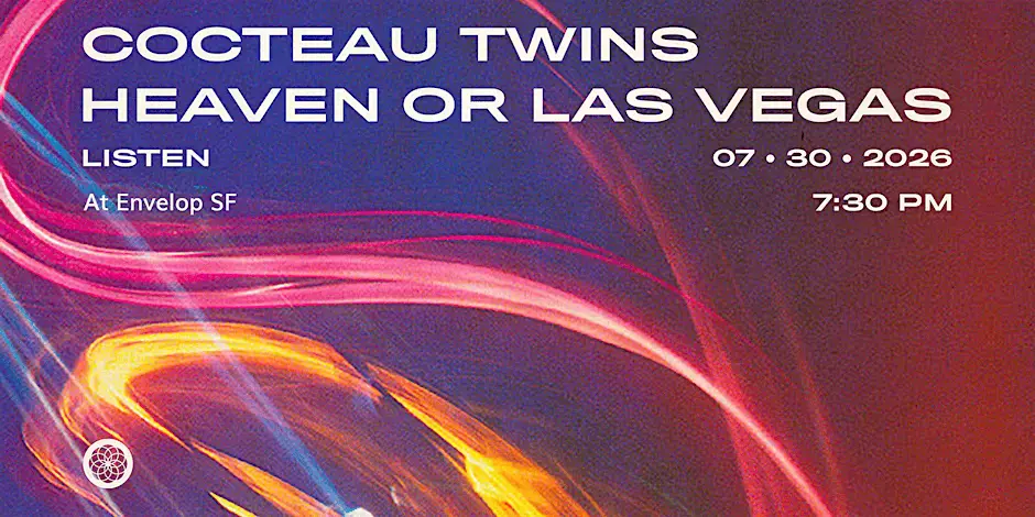 Cocteau Twins - Heaven or Las Vegas: LISTEN | Envelop SF (7:30pm)