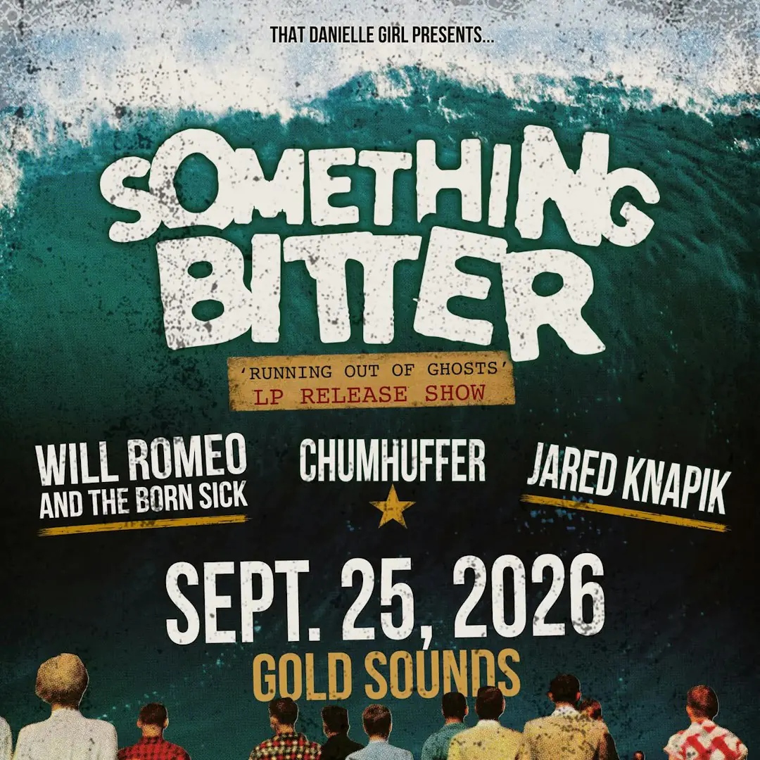 SOMETHING BITTER (RELEASE SHOW) / / CHUMHUFFER / / WILL ROMEO & THE BORN SICK / / JARED KN