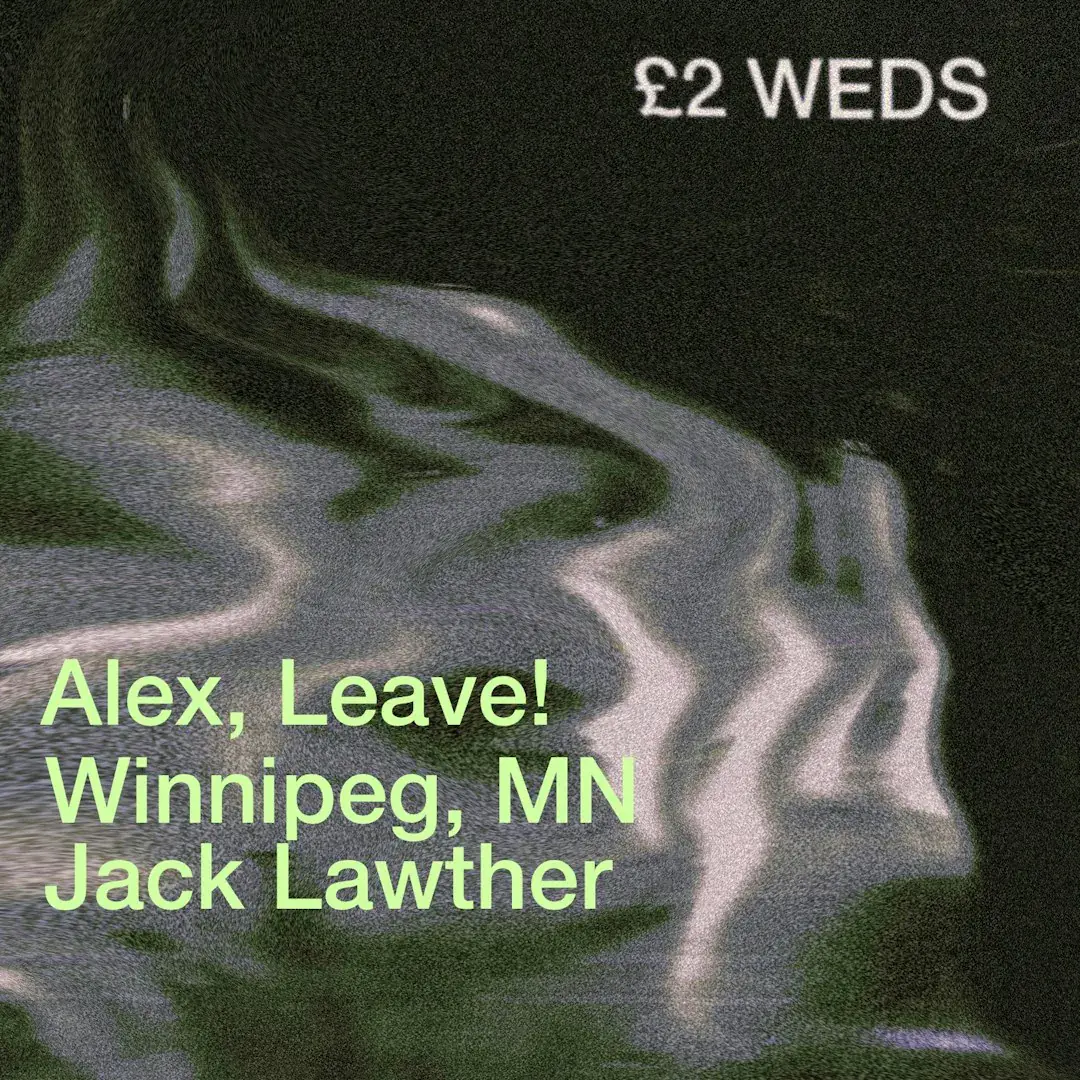 £2 WEDS: Alex, Leave! / Winnipeg, MN / Jack Lawther