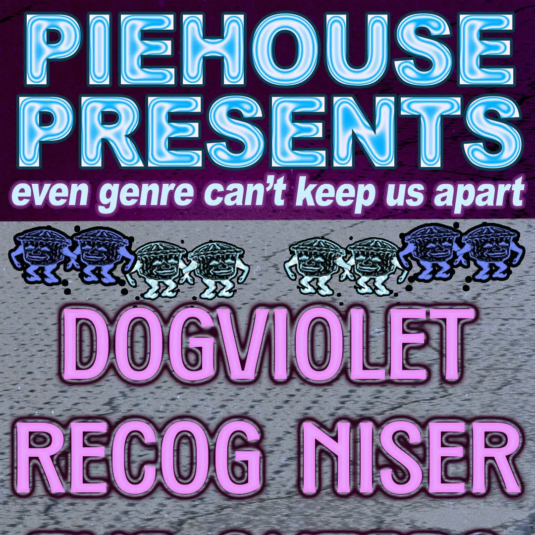 PIEHOUSE PRESENTS: Dogviolet, Recog Niser, The Outers