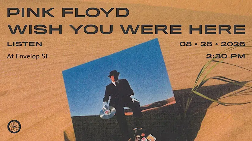 Pink Floyd - Wish You Were Here: LISTEN | Envelop SF (2:30 pm)