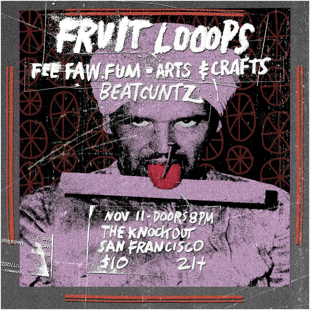FRUIT LOOOPS (OHIO) + FEE FAW FUM + ARTS & CRAFTS + BEATCUNTZ