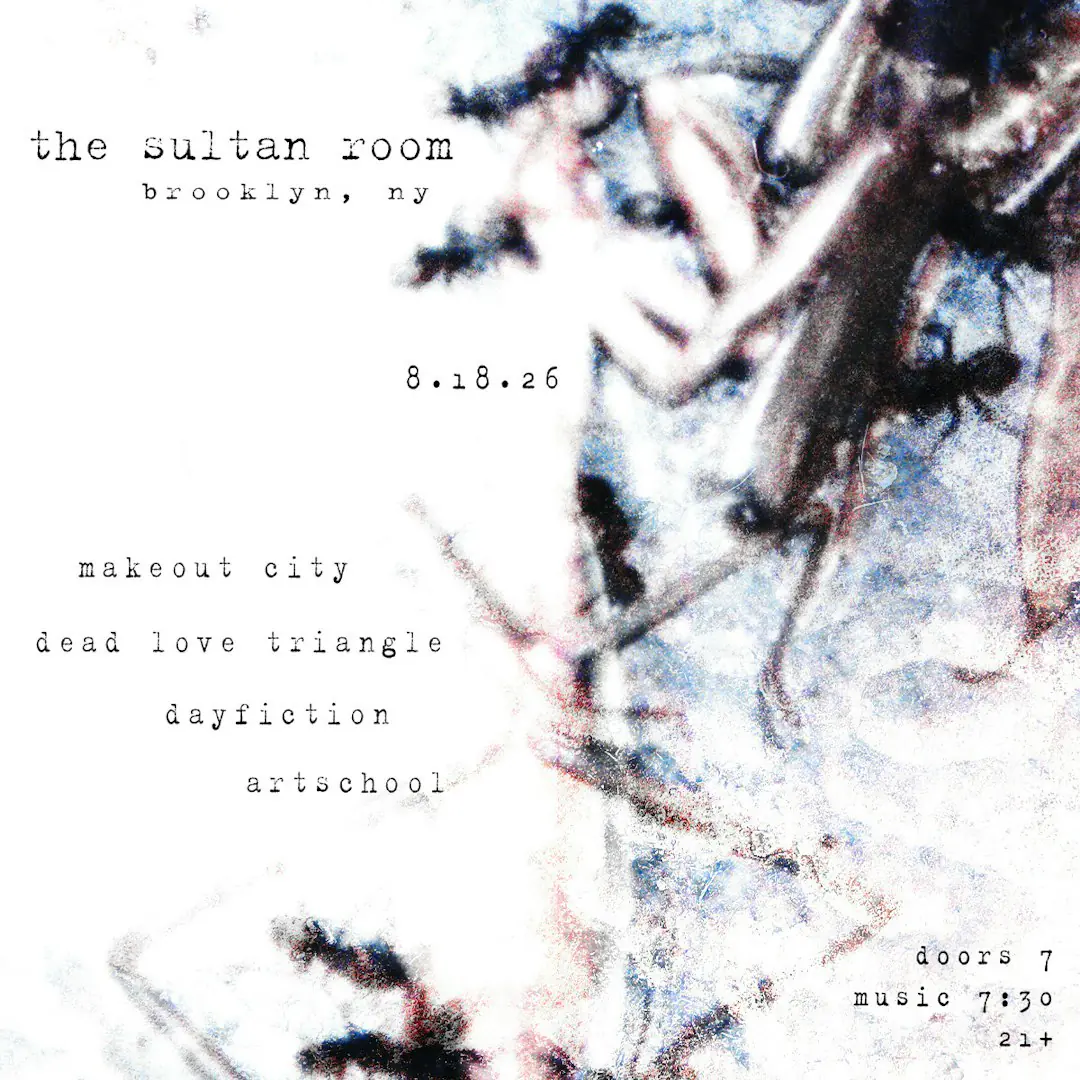 Makeout City, Dead Love Triangle, Dayfiction, Artschool